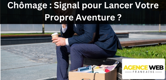 Chômage : Et si C'était le Signal pour Lancer Votre Propre Aventure ?