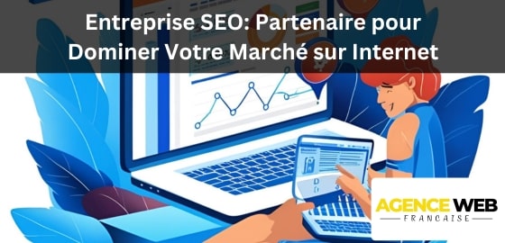 Entreprise SEO : Partenaire pour Dominer Votre Marché sur Internet