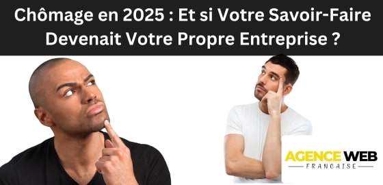 Chômage en 2025 : Et si Votre Savoir-Faire Devenait Votre Propre Entreprise ?